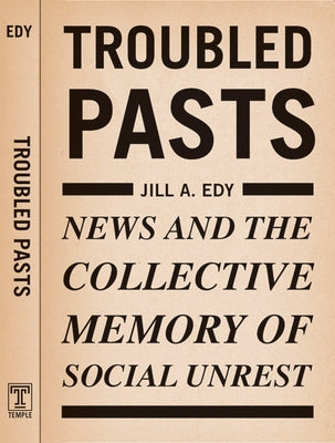 Troubled Pasts: News and the Collective Memory of Social Unrest by Edy, Jill