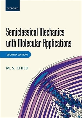 Semiclassical Mechanics with Molecular Applications by Child, M. S.