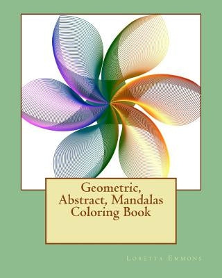 Geometric, Abstract, Mandalas Coloring Book: From Easy to Expert; Something for Everyone by Emmons, Loretta