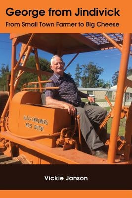 George from Jindivick: From Small Town Farmer to Big Cheese by Janson, Vickie