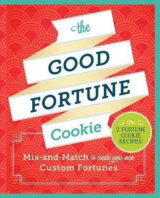 The Good Fortune Cookie: Mix-And-Match to Create Your Own Custom Fortunes by Chronicle Books