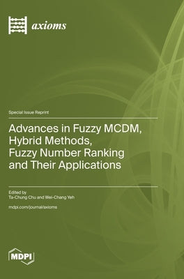 Advances in Fuzzy MCDM, Hybrid Methods, Fuzzy Number Ranking and Their Applications by Chu, Ta-Chung