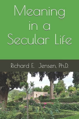 Meaning in a Secular Life by Jensen, Ph. D. Richard E.