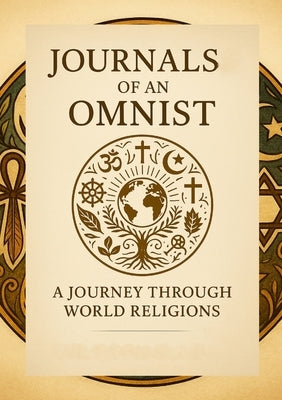 Journals of an Omnist: A Journey Through World Religions by Moriarty, Eamon