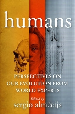 Humans: Perspectives on Our Evolution from World Experts by Almaecija, Sergio