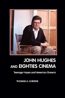 John Hughes and Eighties Cinema by Christie, Thomas A.