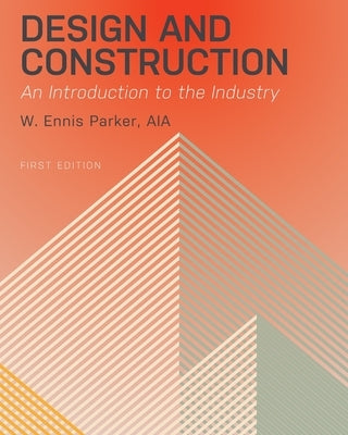 Design and Construction: An Introduction to the Industry by Parker, Aia W. Ennis