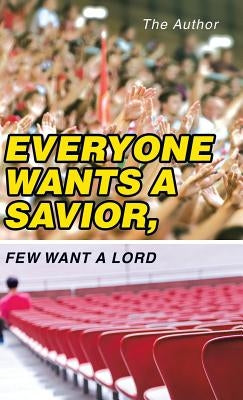 Everyone Wants a Savior, Few Want a Lord by Author, The