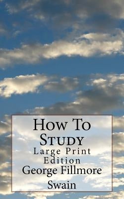 How To Study: Large Print Edition by Swain, George Fillmore
