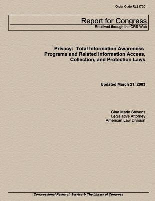 Privacy: Total Information Awareness Programs and Related Information Access, Collection and Protection Laws by Stevens, Gina Marie