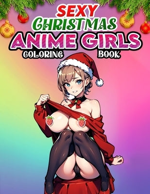 Christmas Anime Girls Sexy Coloring book: Colorful Holiday Temptations- Immerse Yourself in the Allure of Sexy Christmas Anime Girls - A Coloring Jour by Horton, Elaine