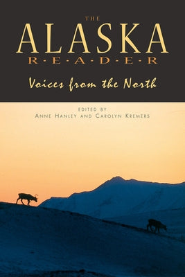 Alaska Reader: Voices from the North by Hanley, Anne