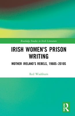 Irish Women's Prison Writing: Mother Ireland's Rebels, 1960s-2010s by Washburn, Red