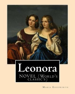 Leonora By: Maria Edgeworth, NOVEL (World's classic's): The novel is written in an epistolary style, which means all of the action by Edgeworth, Maria