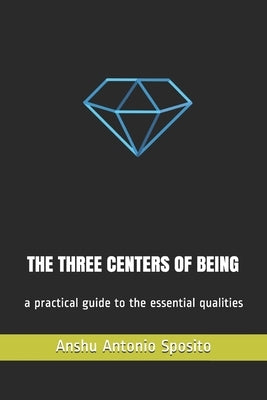 The Three Centers of Being: a practical guide to the essential qualities by Sposito, Antonio Anshu