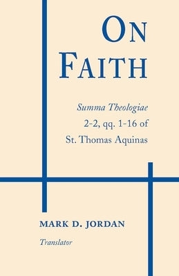 On Faith: Summa Theologiae 2-2, Qq. 1-16 of St. Thomas Aquinas by Aquinas, Thomas