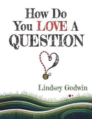 How Do You Love A Question? by Godwin, Lindsey