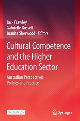 Cultural Competence and the Higher Education Sector: Australian Perspectives, Policies and Practice by Frawley, Jack