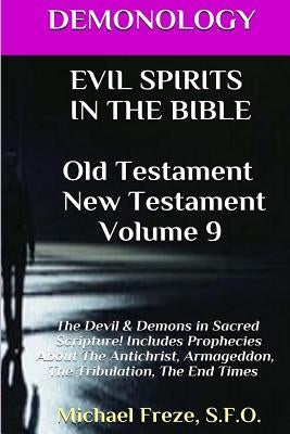 DEMONOLOGY EVIL SPIRITS IN THE BIBLE Old Testament New Testament: Satan, Demons, by Freze, Michael