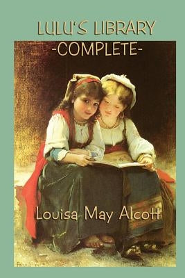 Lulu's Library -Complete- by Alcott, Louisa May