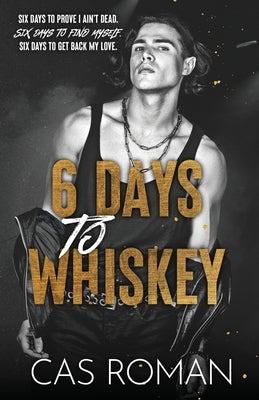 6 Days to Whisky: A Dark Rockstar MM Romance by Roman, Cas