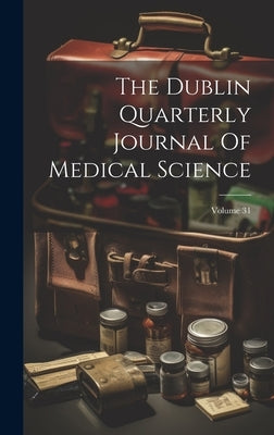 The Dublin Quarterly Journal Of Medical Science; Volume 31 by Anonymous