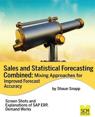 Sales and Statistical Forecasting Combined: Mixing Approaches for Improved Forecast Accuracy by Shaun, Snapp
