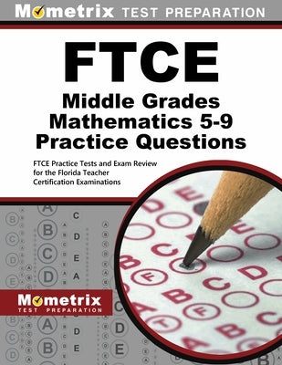 FTCE Middle Grades Mathematics 5-9 Practice Questions: FTCE Practice Tests and Exam Review for the Florida Teacher Certification Examinations by Mometrix Test Prep