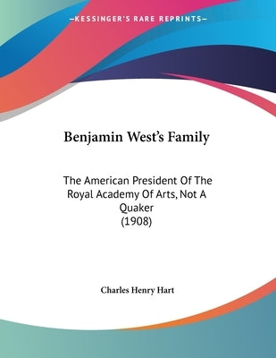 Benjamin West's Family: The American President Of The Royal Academy Of Arts, Not A Quaker (1908) by Hart, Charles Henry
