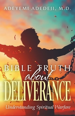 Bible Truth about Deliverance: Understanding Spiritual Warfare by Adedeji, Adeyemi