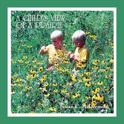 A Child's View of a Prairie by McDermott, Susan C.