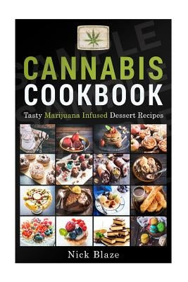 Cannabis Cookbook: Tasty Marijuana Infused Dessert Recipes by Blaze, Nick