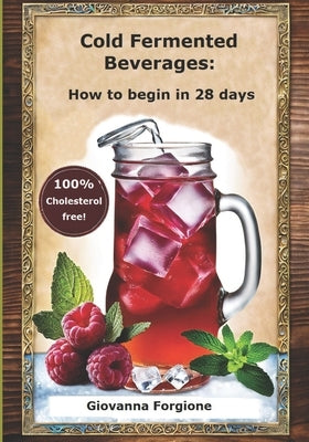 Cold Fermented Beverages: How to begin in 28 days by Forgione, Giovanna