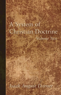 A System of Christian Doctrine, Volume 2 by Dorner, Isaak a.