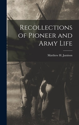Recollections of Pioneer and Army Life by Jamison, Matthew H.