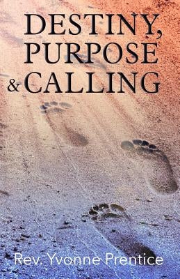 Destiny, Purpose & Calling by Prentice, Yvonne