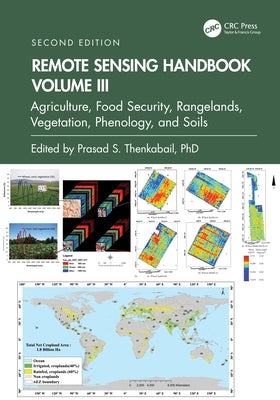 Remote Sensing Handbook, Volume III: Agriculture, Food Security, Rangelands, Vegetation, Phenology, and Soils by Thenkabail, Prasad S.