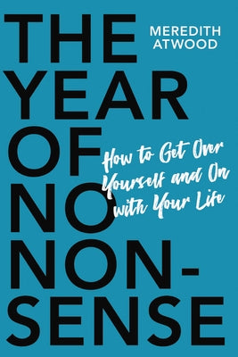 The Year of No Nonsense: How to Get Over Yourself and on with Your Life by Atwood, Meredith