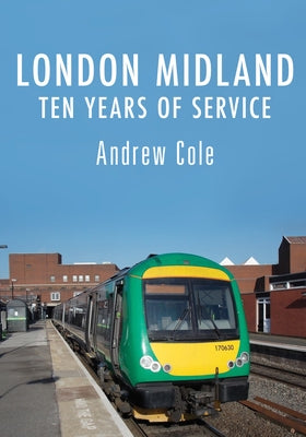 London Midland: Ten Years of Service by Cole, Andrew