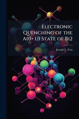 Electronic Quenching of the A(0+ u) State of Bi2 by Cox, Joseph L.