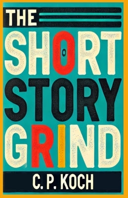 The Short Story Grind: A Mimetic Sequence - Volume I: Pressure by Koch, Christian Peter