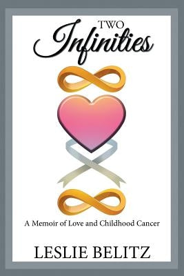 Two Infinities: A Memoir of Love and Childhood Cancer by Belitz, Leslie