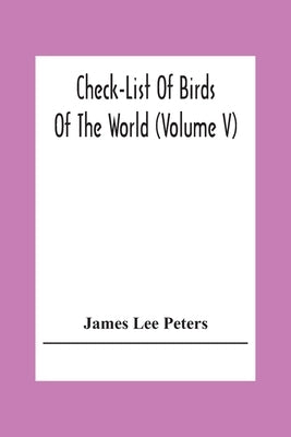 Check-List Of Birds Of The World (Volume V) by Lee Peters, James
