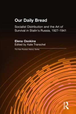 Our Daily Bread: Socialist Distribution and the Art of Survival in Stalin's Russia, 1927-1941 by Transchel, Kate