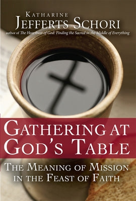 Gathering at God's Table: The Meaning of Mission in the Feast of the Faith by Schori, Katherine Jefferts
