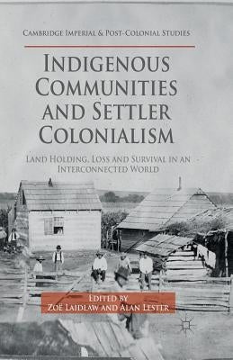 Indigenous Communities and Settler Colonialism: Land Holding, Loss and Survival in an Interconnected World by Laidlaw, Z.