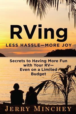 RVing: Less Hassle-More Joy: Secrets of Having More Fun with Your RV-Even on a Limited Budget by Minchey, Jerry