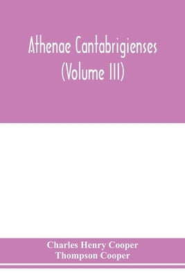 Athenae cantabrigienses (Volume III) by Henry Cooper, Charles