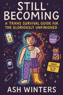 Still Becoming: A Trans Survival Guide for the Gloriously Unfinished by Winters, Ash