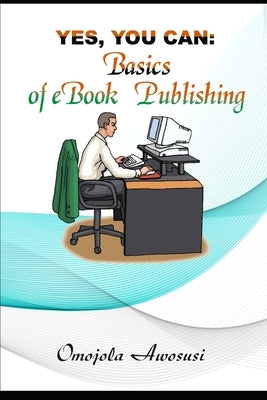 Yes, You Can: Basics of eBook Publishing by Awosusi, Omojola